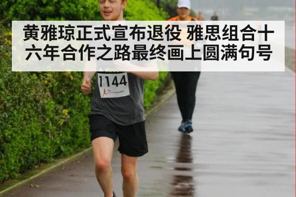 黄雅琼正式宣布退役 雅思组合十六年合作之路最终画上圆满句号